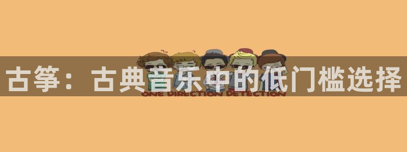 凯发官网平台：古筝：古典音乐中的低门槛选择